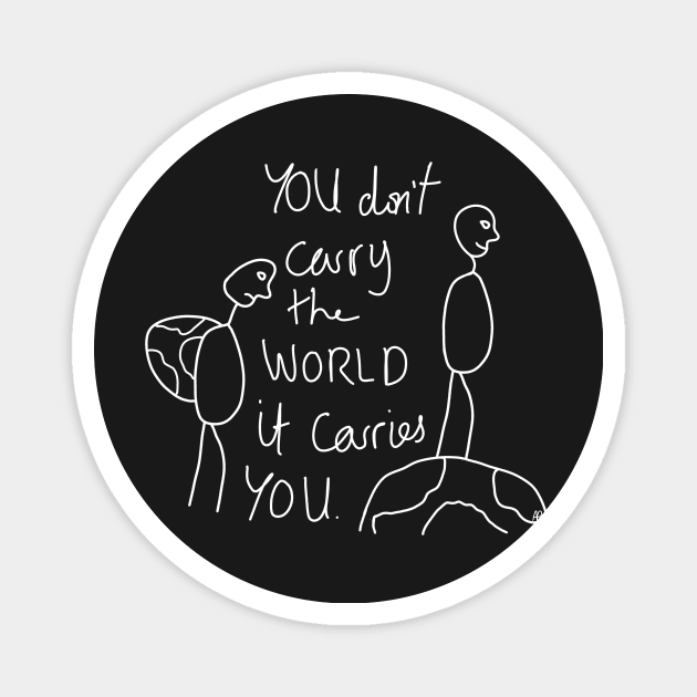 You don't carry the world it carries you 2.0 Magnet by annaprendergast